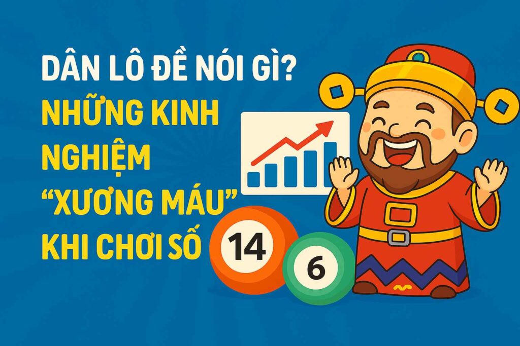 Dân Lô Đề Nói Gì Những Kinh Nghiệm 'Xương Máu' Khi Chơi Số